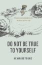 Do Not Be True to Yourself
