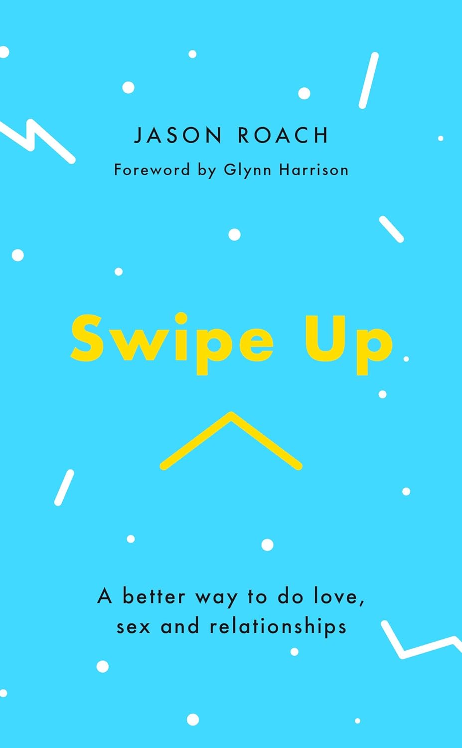 Swipe Up: A Better Way to Do Love, Sex and Relationships